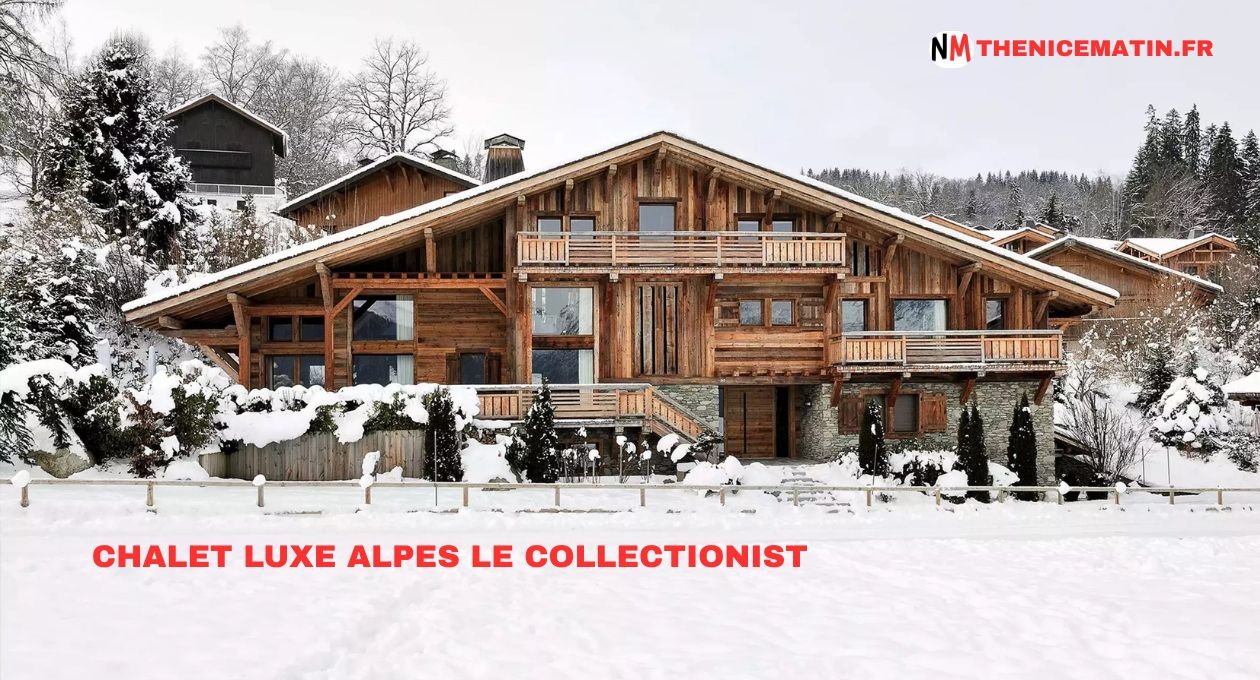 chalet luxe alpes le collectionist